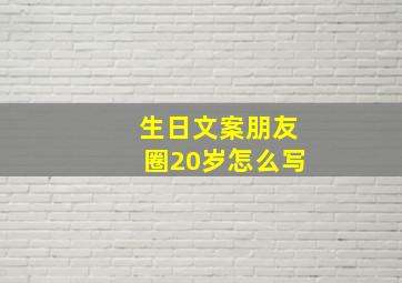 生日文案朋友圈20岁怎么写