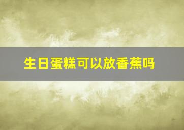 生日蛋糕可以放香蕉吗