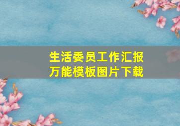 生活委员工作汇报万能模板图片下载