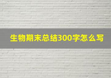 生物期末总结300字怎么写