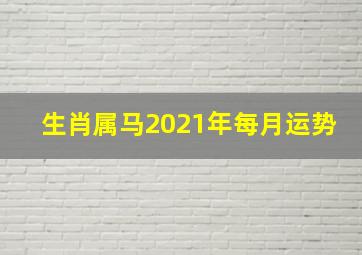 生肖属马2021年每月运势