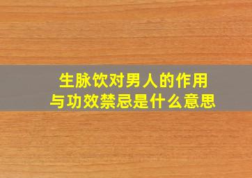 生脉饮对男人的作用与功效禁忌是什么意思