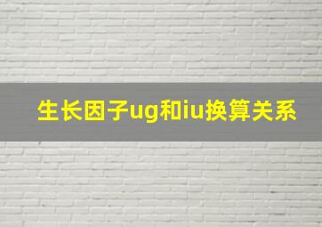 生长因子ug和iu换算关系