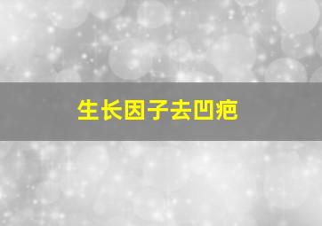 生长因子去凹疤