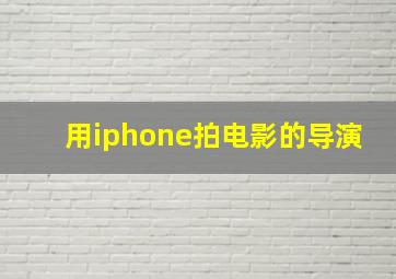 用iphone拍电影的导演