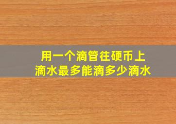 用一个滴管往硬币上滴水最多能滴多少滴水