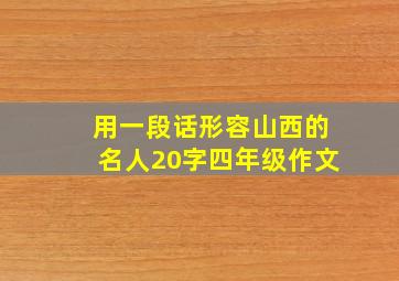 用一段话形容山西的名人20字四年级作文