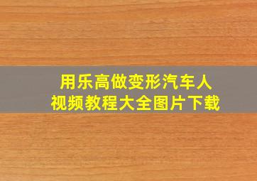 用乐高做变形汽车人视频教程大全图片下载