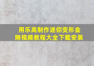 用乐高制作迷你变形金刚视频教程大全下载安装