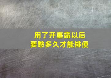 用了开塞露以后要憋多久才能排便