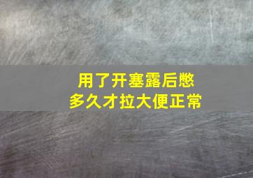 用了开塞露后憋多久才拉大便正常