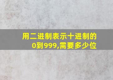 用二进制表示十进制的0到999,需要多少位