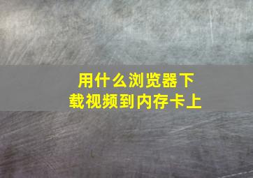 用什么浏览器下载视频到内存卡上