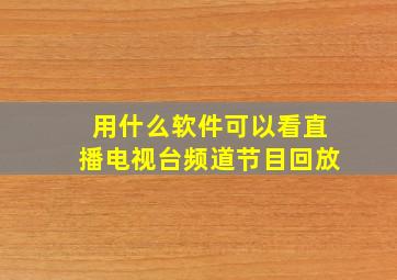 用什么软件可以看直播电视台频道节目回放