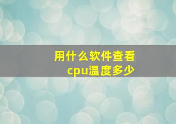 用什么软件查看cpu温度多少