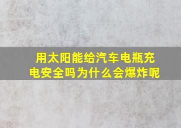 用太阳能给汽车电瓶充电安全吗为什么会爆炸呢