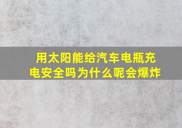 用太阳能给汽车电瓶充电安全吗为什么呢会爆炸