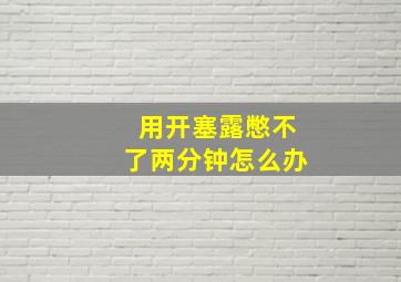 用开塞露憋不了两分钟怎么办