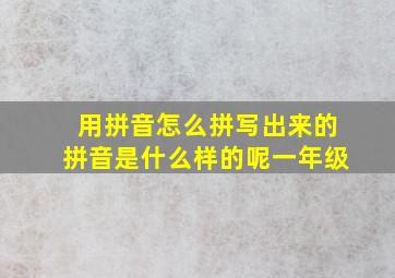 用拼音怎么拼写出来的拼音是什么样的呢一年级