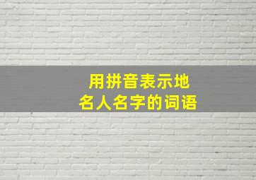 用拼音表示地名人名字的词语