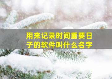 用来记录时间重要日子的软件叫什么名字