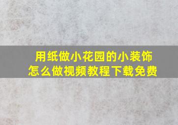 用纸做小花园的小装饰怎么做视频教程下载免费