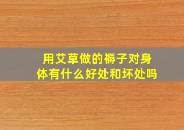 用艾草做的褥子对身体有什么好处和坏处吗