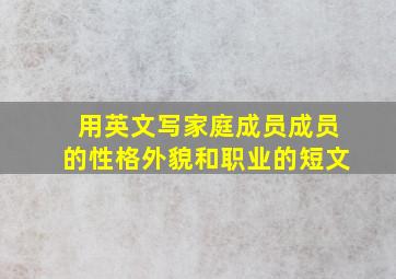 用英文写家庭成员成员的性格外貌和职业的短文