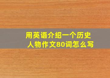 用英语介绍一个历史人物作文80词怎么写