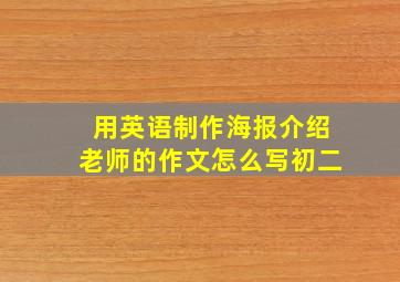 用英语制作海报介绍老师的作文怎么写初二