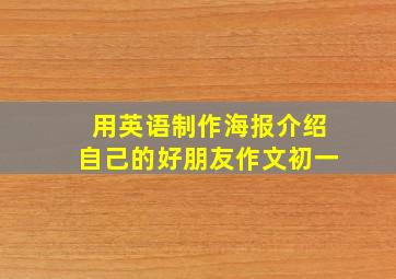 用英语制作海报介绍自己的好朋友作文初一