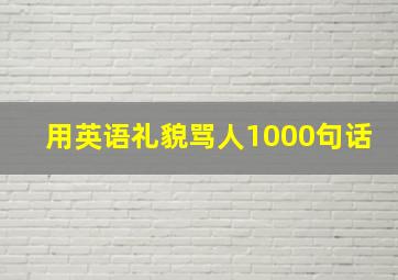 用英语礼貌骂人1000句话