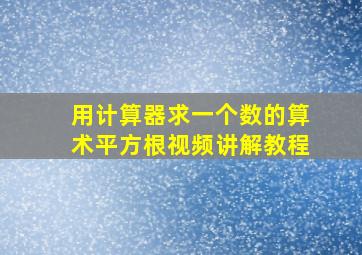 用计算器求一个数的算术平方根视频讲解教程