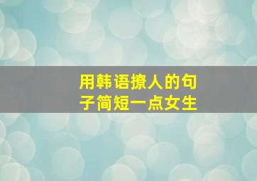 用韩语撩人的句子简短一点女生