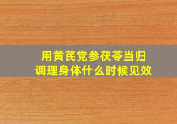 用黄芪党参茯苓当归调理身体什么时候见效