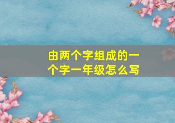 由两个字组成的一个字一年级怎么写