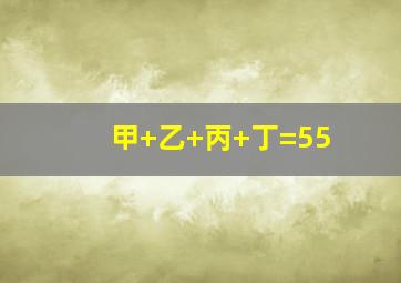 甲+乙+丙+丁=55