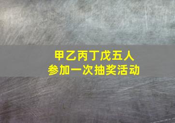 甲乙丙丁戊五人参加一次抽奖活动