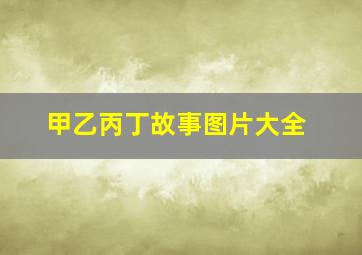 甲乙丙丁故事图片大全