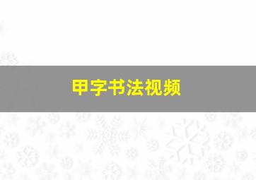 甲字书法视频