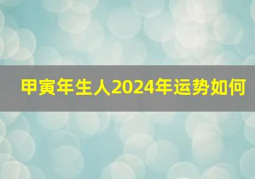 甲寅年生人2024年运势如何