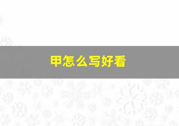 甲怎么写好看