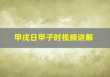 甲戌日甲子时视频讲解