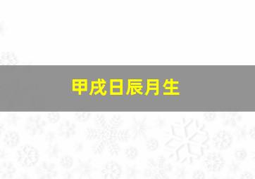 甲戌日辰月生