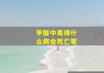 甲醛中毒得什么病会死亡呢