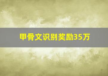 甲骨文识别奖励35万