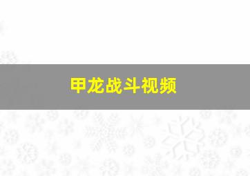 甲龙战斗视频