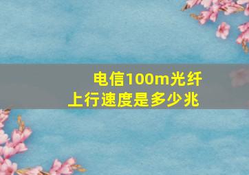 电信100m光纤上行速度是多少兆