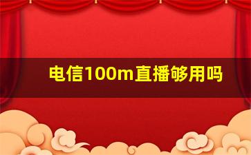 电信100m直播够用吗