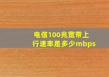 电信100兆宽带上行速率是多少mbps